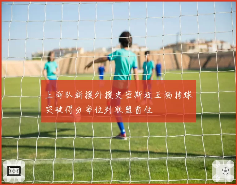 上海队新援外援史密斯近五场持球突破得分率位列联盟首位