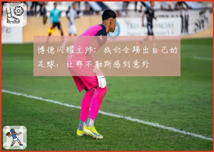 博德闪耀主帅：我们会踢出自己的足球，让那不勒斯感到意外