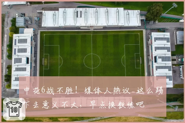 申花6战不胜！媒体人热议_这么踢下去意义不大，早点换教练吧